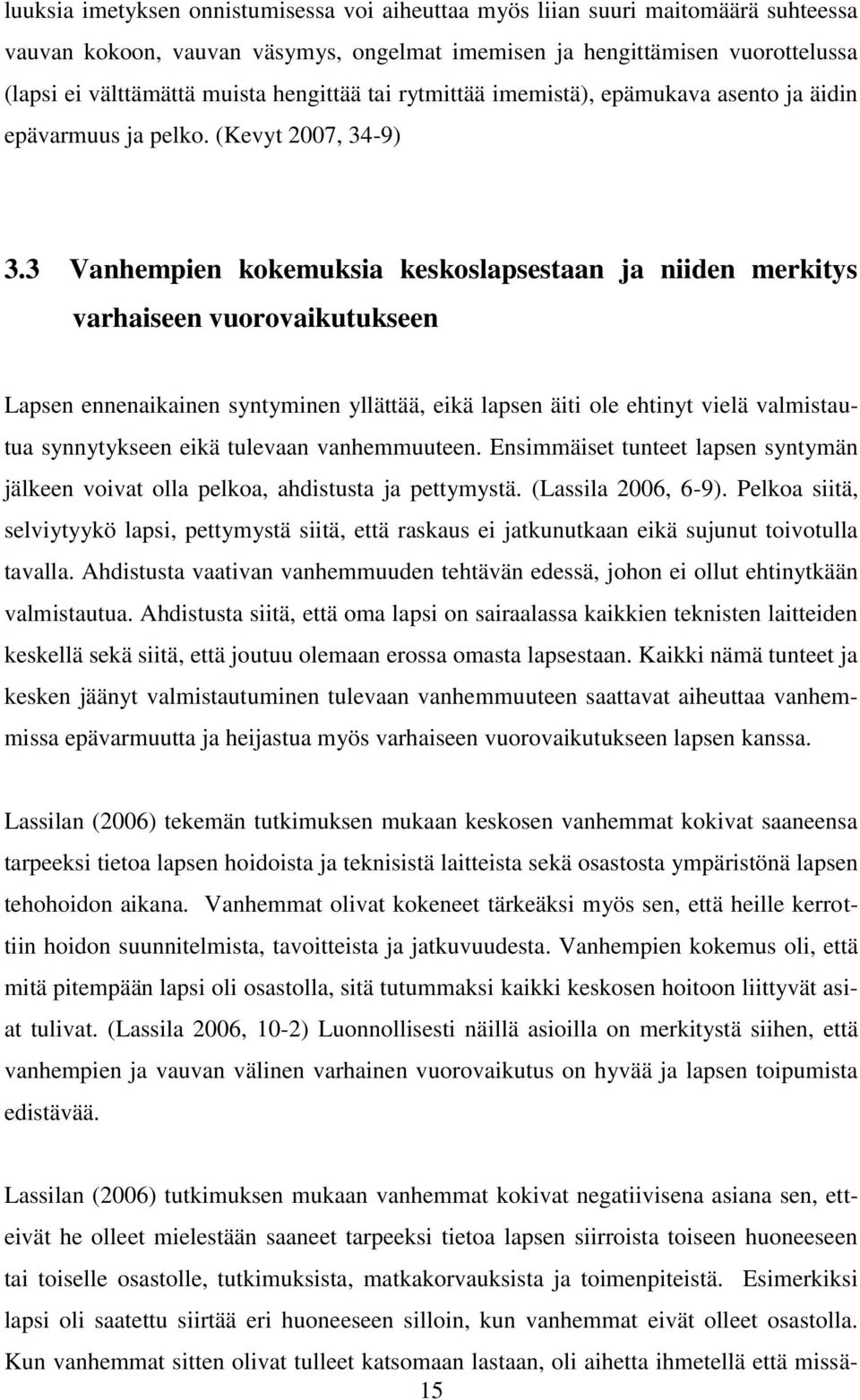 3 Vanhempien kokemuksia keskoslapsestaan ja niiden merkitys varhaiseen vuorovaikutukseen Lapsen ennenaikainen syntyminen yllättää, eikä lapsen äiti ole ehtinyt vielä valmistautua synnytykseen eikä