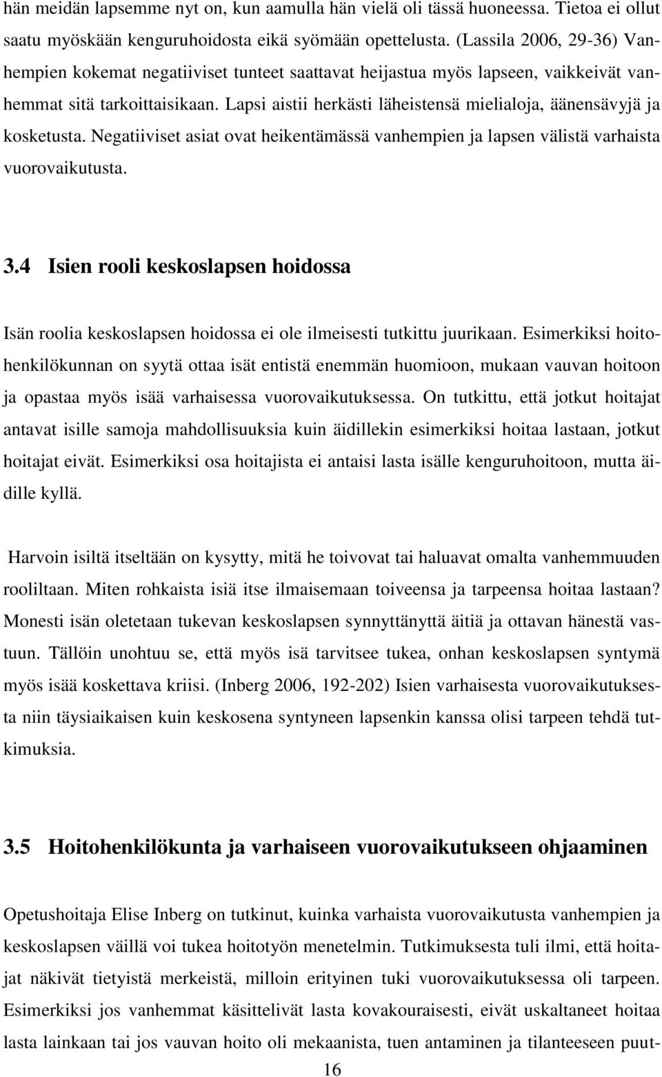 Lapsi aistii herkästi läheistensä mielialoja, äänensävyjä ja kosketusta. Negatiiviset asiat ovat heikentämässä vanhempien ja lapsen välistä varhaista vuorovaikutusta. 3.