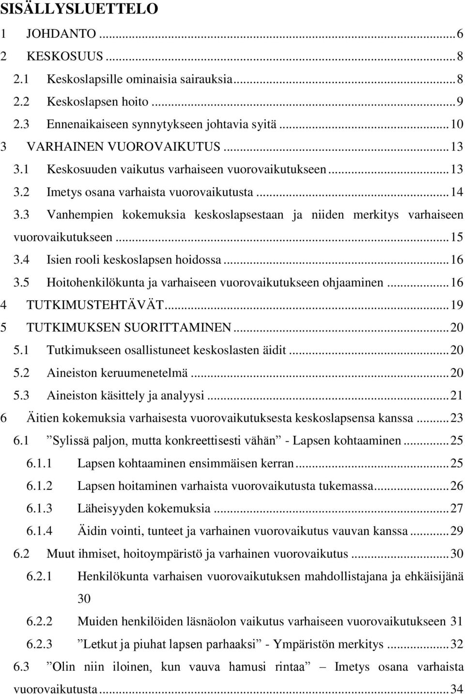 3 Vanhempien kokemuksia keskoslapsestaan ja niiden merkitys varhaiseen vuorovaikutukseen... 15 3.4 Isien rooli keskoslapsen hoidossa... 16 3.