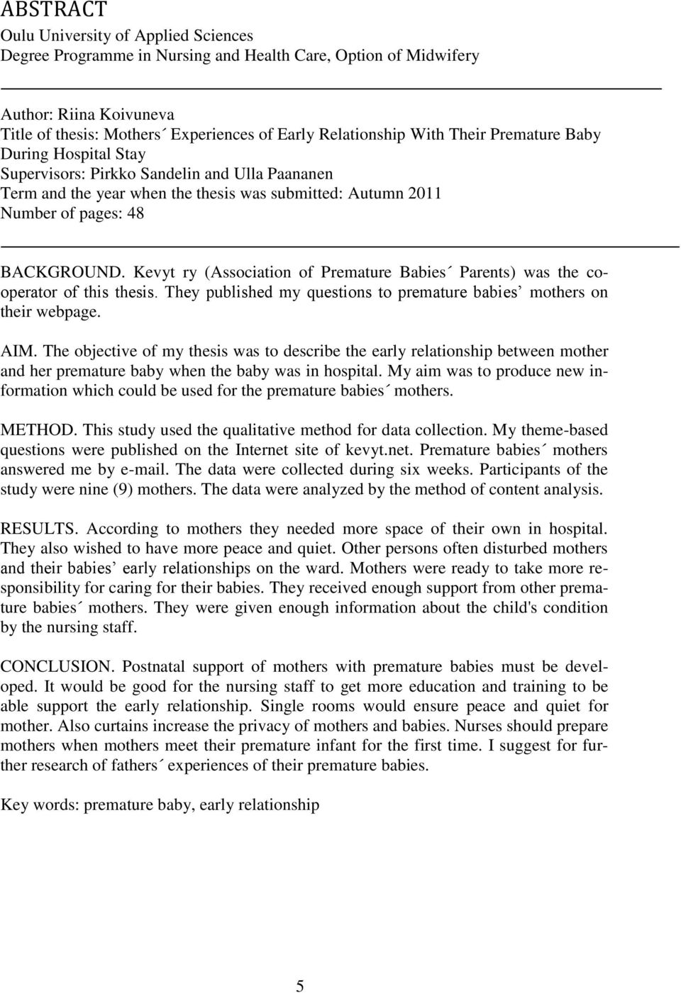 Kevyt ry (Association of Premature Babies Parents) was the cooperator of this thesis. They published my questions to premature babies mothers on their webpage. AIM.