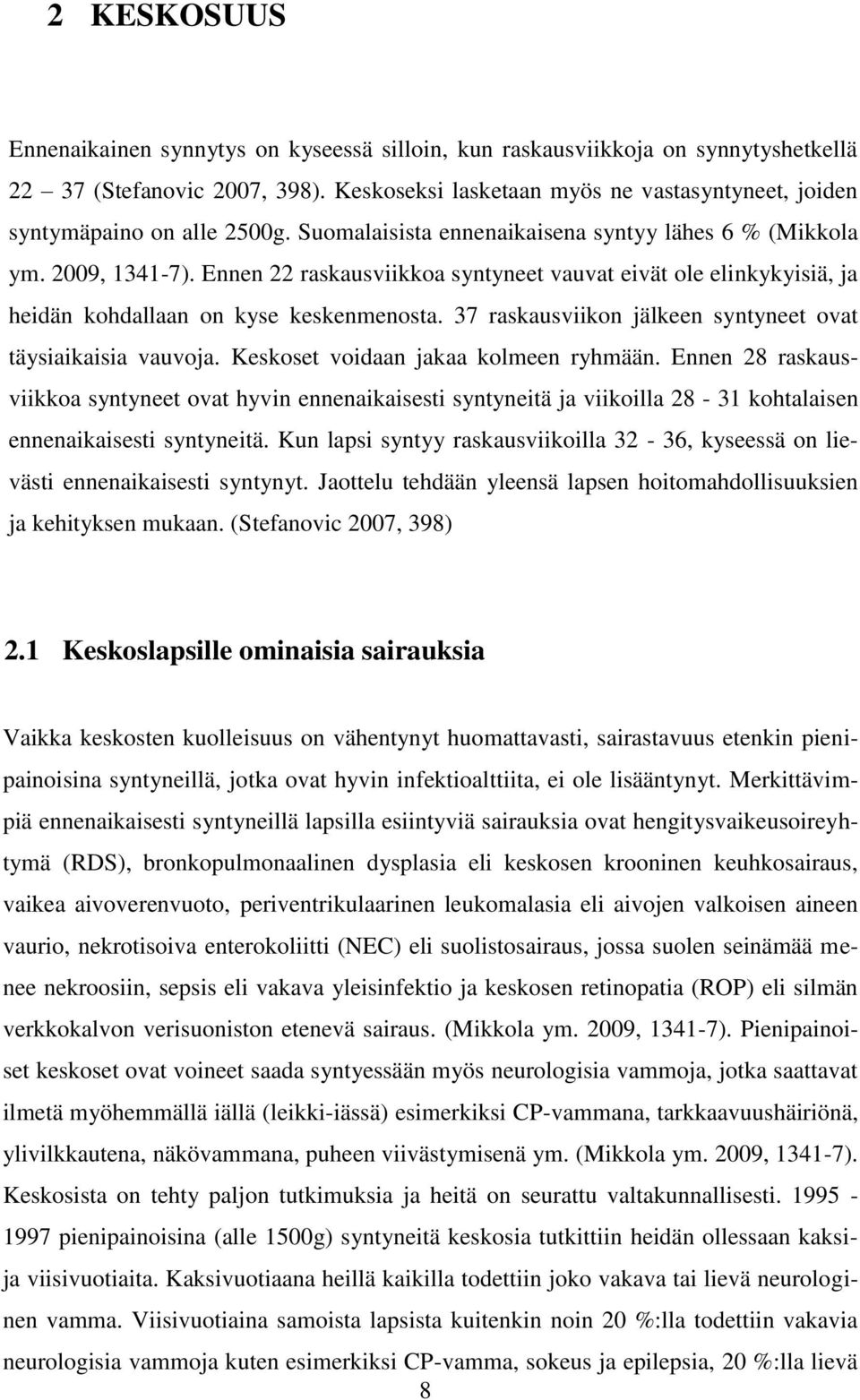 Ennen 22 raskausviikkoa syntyneet vauvat eivät ole elinkykyisiä, ja heidän kohdallaan on kyse keskenmenosta. 37 raskausviikon jälkeen syntyneet ovat täysiaikaisia vauvoja.