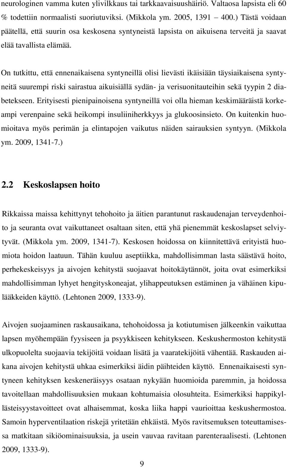 On tutkittu, että ennenaikaisena syntyneillä olisi lievästi ikäisiään täysiaikaisena syntyneitä suurempi riski sairastua aikuisiällä sydän- ja verisuonitauteihin sekä tyypin 2 diabetekseen.