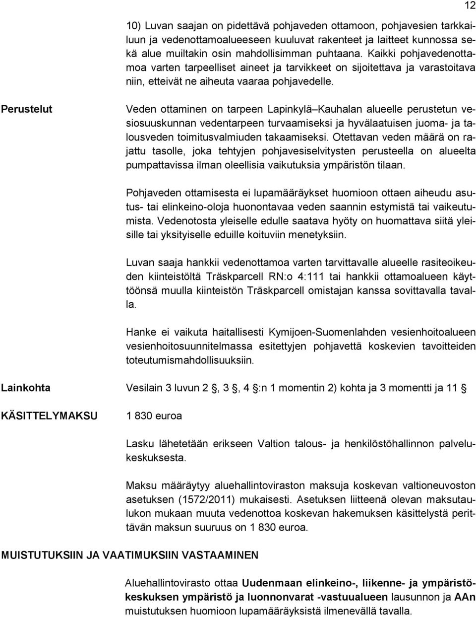 12 Perustelut Veden ottaminen on tarpeen Lapinkylä Kauhalan alueelle perustetun vesiosuuskunnan vedentarpeen turvaamiseksi ja hyvälaatuisen juoma- ja talousveden toimitusvalmiuden takaamiseksi.