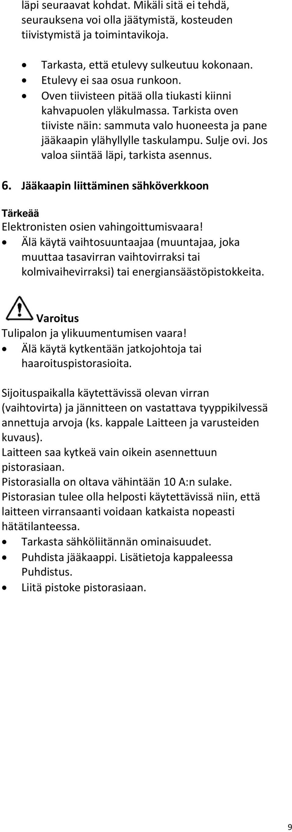 Jos valoa siintää läpi, tarkista asennus. 6. Jääkaapin liittäminen sähköverkkoon Tärkeää Elektronisten osien vahingoittumisvaara!