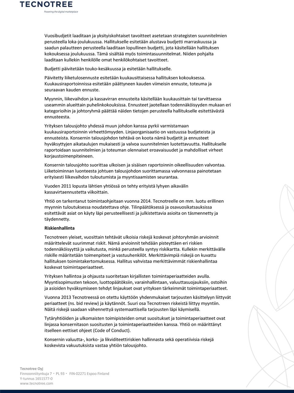 Tämä sisältää myös toimintasuunnitelmat. Niiden pohjalta laaditaan kullekin henkilölle omat henkilökohtaiset tavoitteet. Budjetti päivitetään touko-kesäkuussa ja esitetään hallitukselle.
