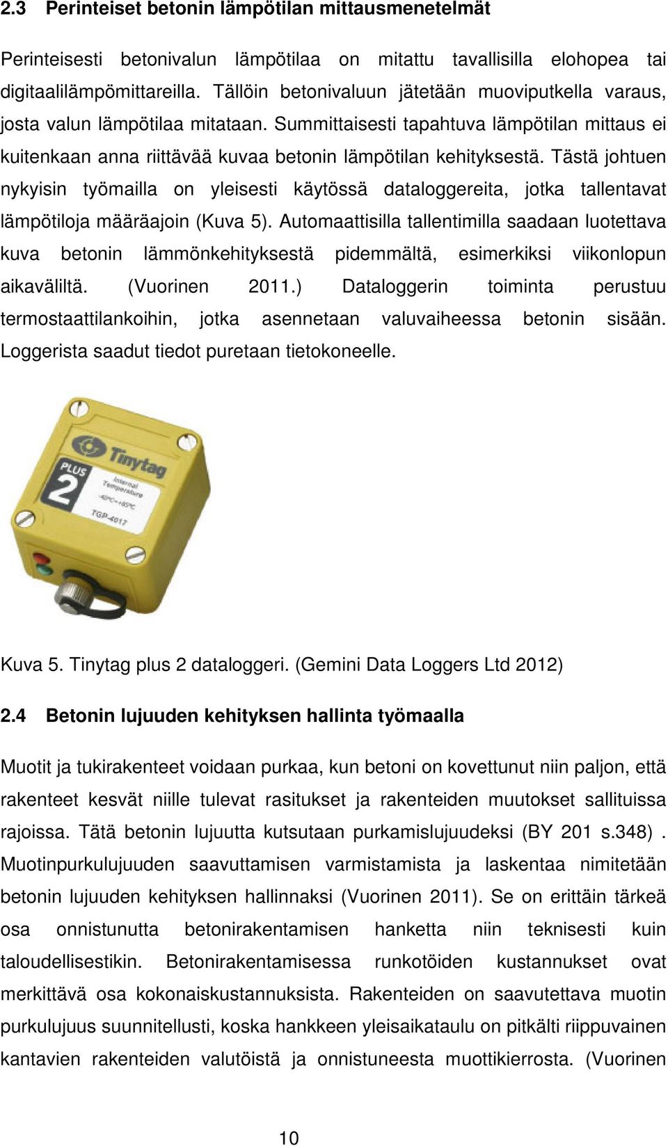 Tästä johtuen nykyisin työmailla on yleisesti käytössä dataloggereita, jotka tallentavat lämpötiloja määräajoin (Kuva 5).