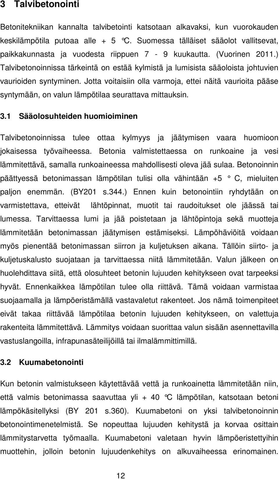 ) Talvibetonoinnissa tärkeintä on estää kylmistä ja lumisista sääoloista johtuvien vaurioiden syntyminen.