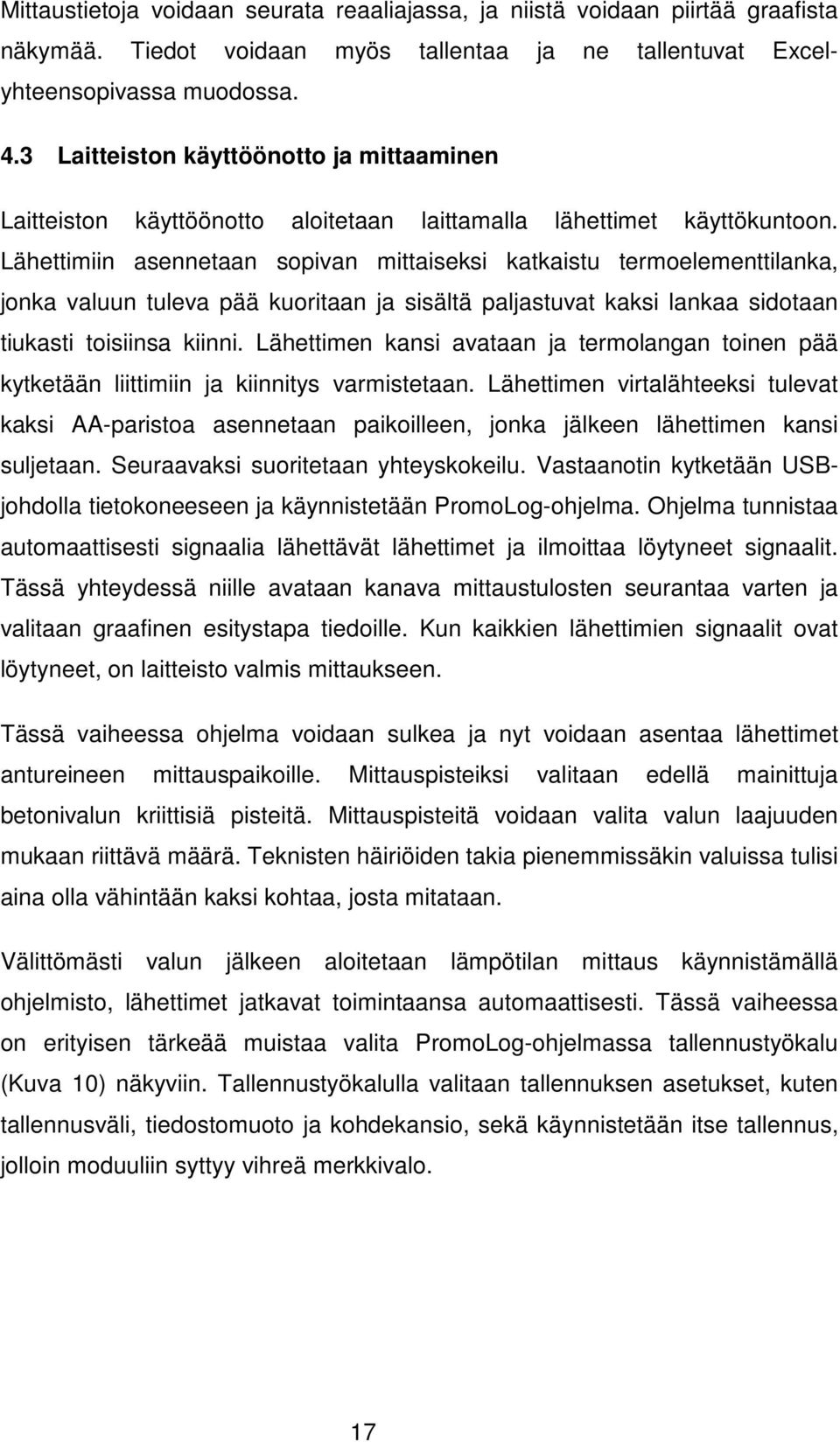 Lähettimiin asennetaan sopivan mittaiseksi katkaistu termoelementtilanka, jonka valuun tuleva pää kuoritaan ja sisältä paljastuvat kaksi lankaa sidotaan tiukasti toisiinsa kiinni.