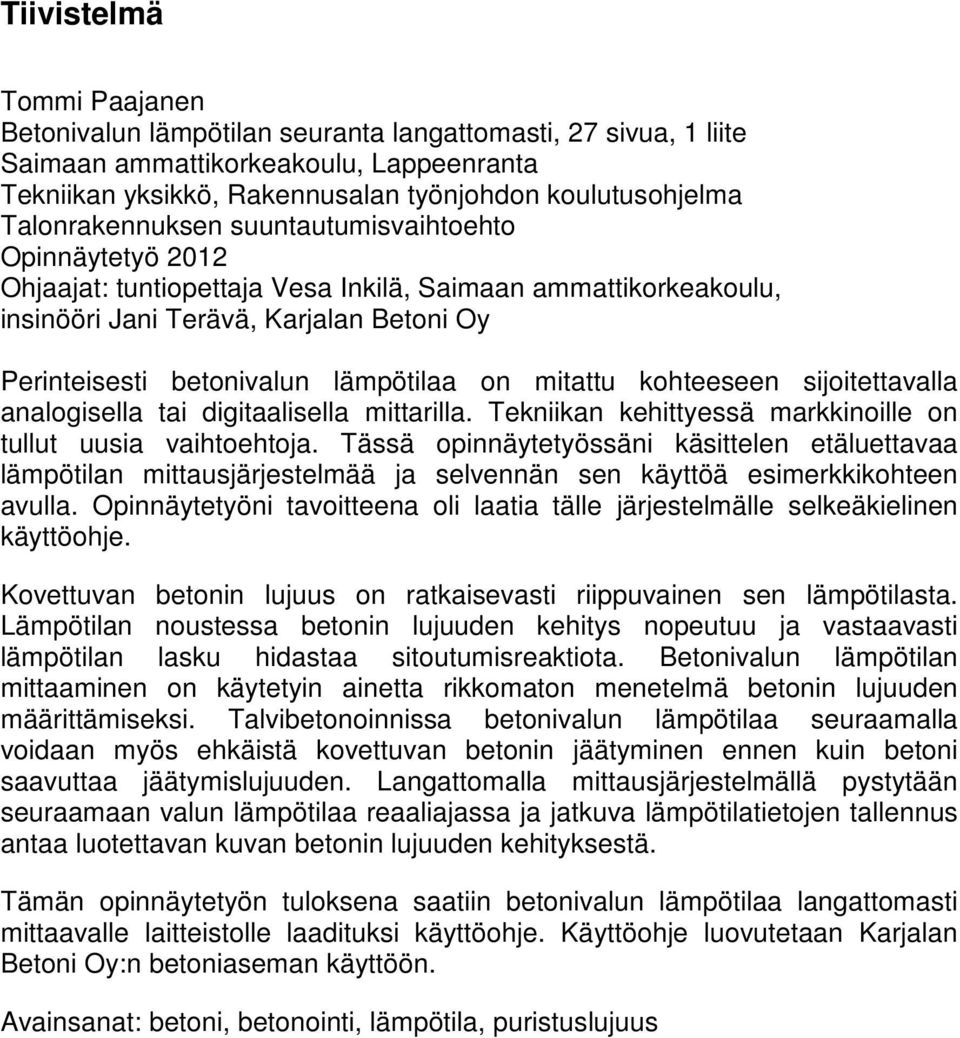 lämpötilaa on mitattu kohteeseen sijoitettavalla analogisella tai digitaalisella mittarilla. Tekniikan kehittyessä markkinoille on tullut uusia vaihtoehtoja.