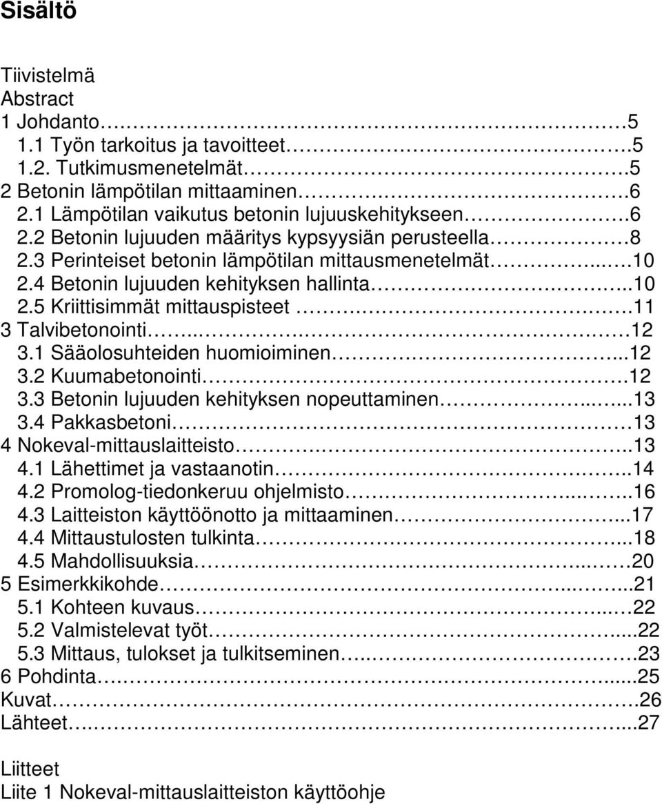 ..12 3.2 Kuumabetonointi.12 3.3 Betonin lujuuden kehityksen nopeuttaminen......13 3.4 Pakkasbetoni 13 4 Nokeval-mittauslaitteisto...13 4.1 Lähettimet ja vastaanotin...14 4.