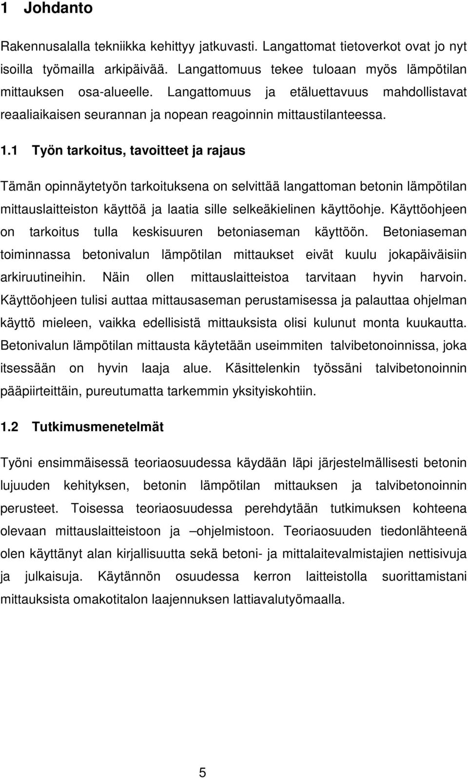 1 Työn tarkoitus, tavoitteet ja rajaus Tämän opinnäytetyön tarkoituksena on selvittää langattoman betonin lämpötilan mittauslaitteiston käyttöä ja laatia sille selkeäkielinen käyttöohje.