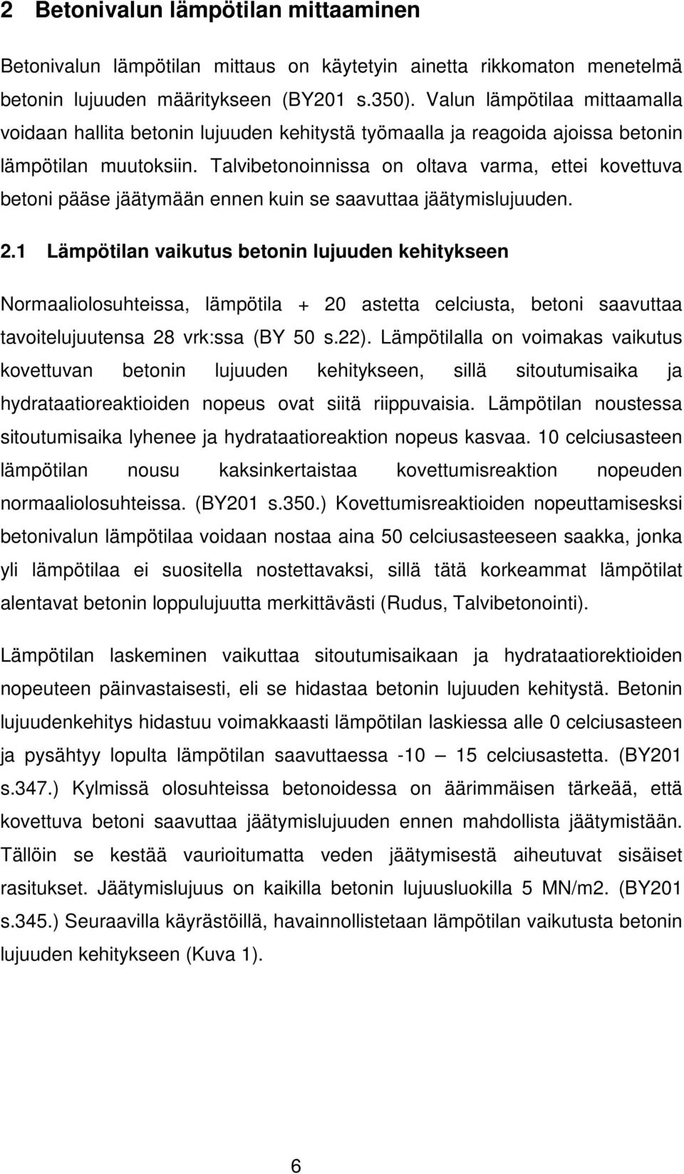 Talvibetonoinnissa on oltava varma, ettei kovettuva betoni pääse jäätymään ennen kuin se saavuttaa jäätymislujuuden. 2.