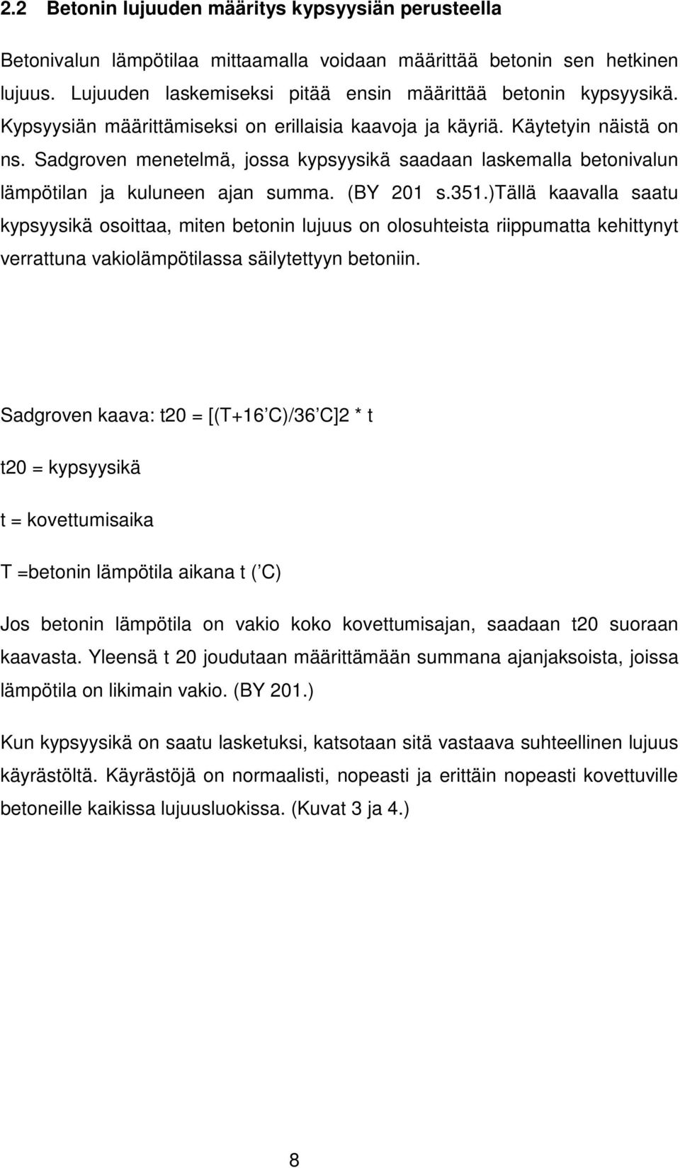 351.)tällä kaavalla saatu kypsyysikä osoittaa, miten betonin lujuus on olosuhteista riippumatta kehittynyt verrattuna vakiolämpötilassa säilytettyyn betoniin.