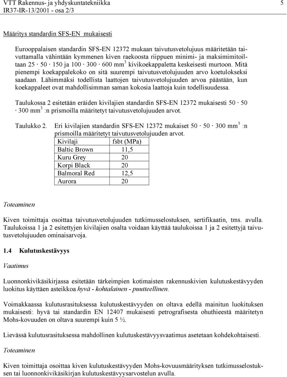 Mitä pienempi koekappalekoko on sitä suurempi taivutusvetolujuuden arvo koetulokseksi saadaan.