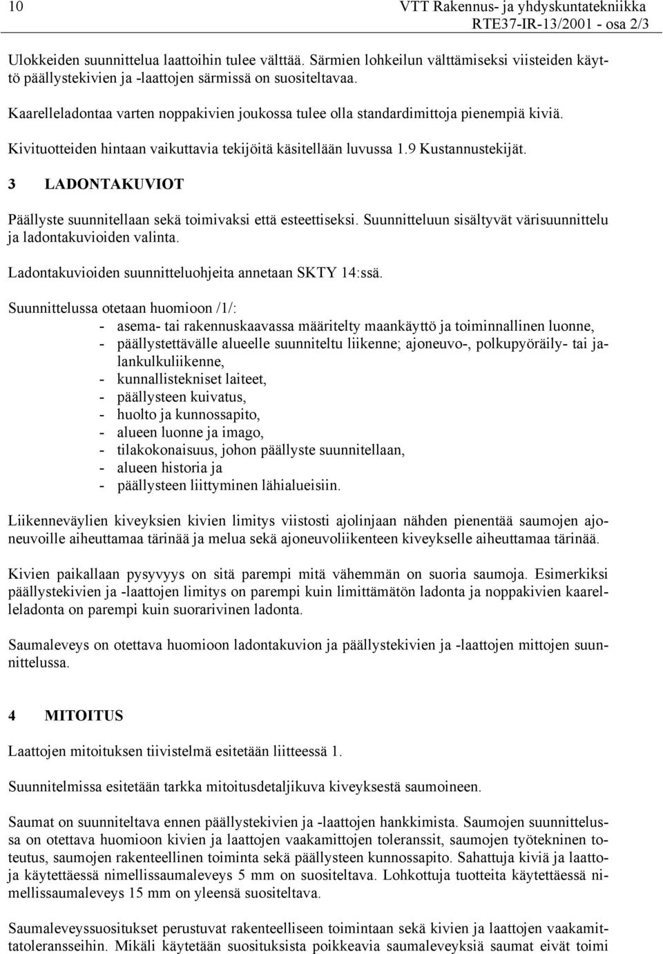 Kivituotteiden hintaan vaikuttavia tekijöitä käsitellään luvussa 1.9 Kustannustekijät. 3 LADONTAKUVIOT Päällyste suunnitellaan sekä toimivaksi että esteettiseksi.