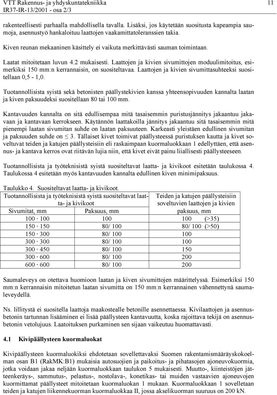 Laatat mitoitetaan luvun 4.2 mukaisesti. Laattojen ja kivien sivumittojen moduulimitoitus, esimerkiksi 150 mm:n kerrannaisin, on suositeltavaa.
