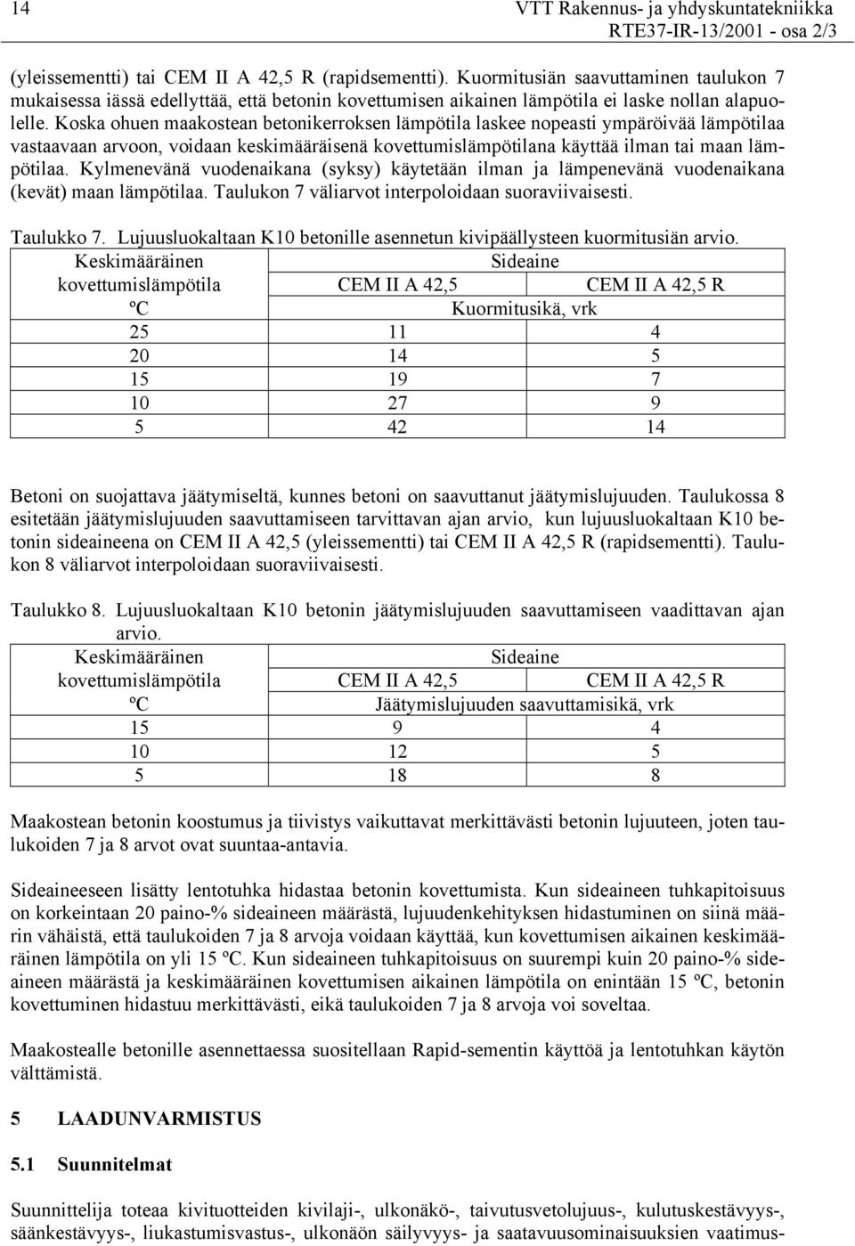 Koska ohuen maakostean betonikerroksen lämpötila laskee nopeasti ympäröivää lämpötilaa vastaavaan arvoon, voidaan keskimääräisenä kovettumislämpötilana käyttää ilman tai maan lämpötilaa.