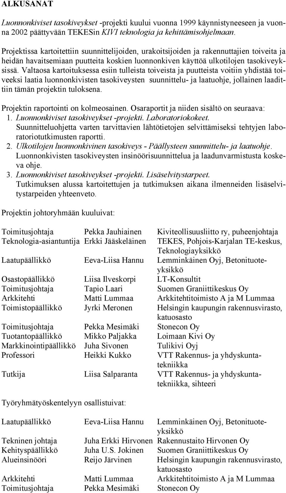 Valtaosa kartoituksessa esiin tulleista toiveista ja puutteista voitiin yhdistää toiveeksi laatia luonnonkivisten tasokiveysten suunnittelu- ja laatuohje, jollainen laadittiin tämän projektin