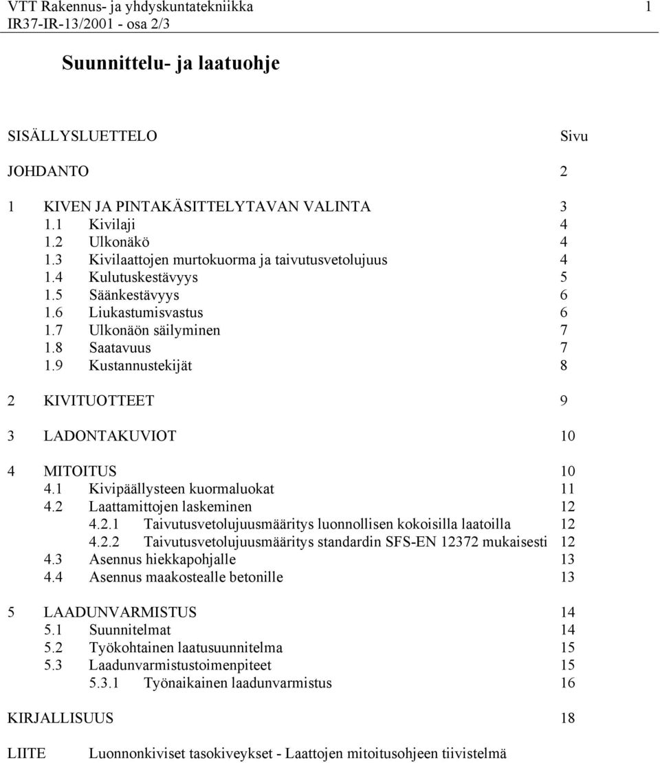 9 Kustannustekijät 8 2 KIVITUOTTEET 9 3 LADONTAKUVIOT 10 4 MITOITUS 10 4.1 Kivipäällysteen kuormaluokat 11 4.2 Laattamittojen laskeminen 12 4.2.1 Taivutusvetolujuusmääritys luonnollisen kokoisilla laatoilla 12 4.