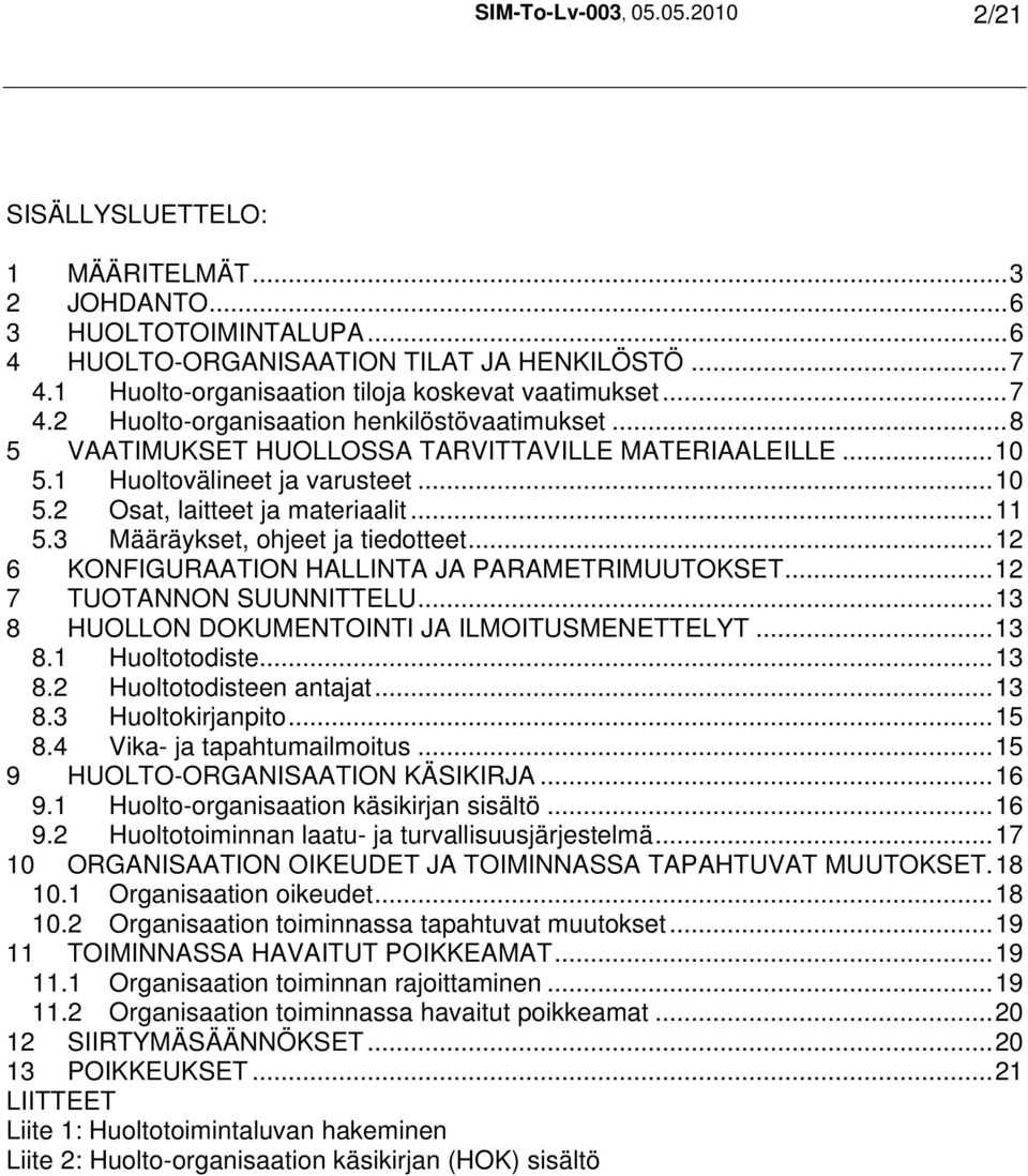 ..10 5.2 Osat, laitteet ja materiaalit...11 5.3 Määräykset, ohjeet ja tiedotteet...12 6 KONFIGURAATION HALLINTA JA PARAMETRIMUUTOKSET...12 7 TUOTANNON SUUNNITTELU.