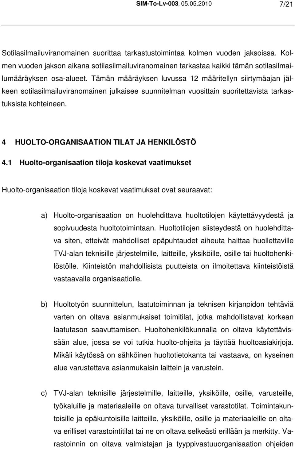 Tämän määräyksen luvussa 12 määritellyn siirtymäajan jälkeen sotilasilmailuviranomainen julkaisee suunnitelman vuosittain suoritettavista tarkastuksista kohteineen.