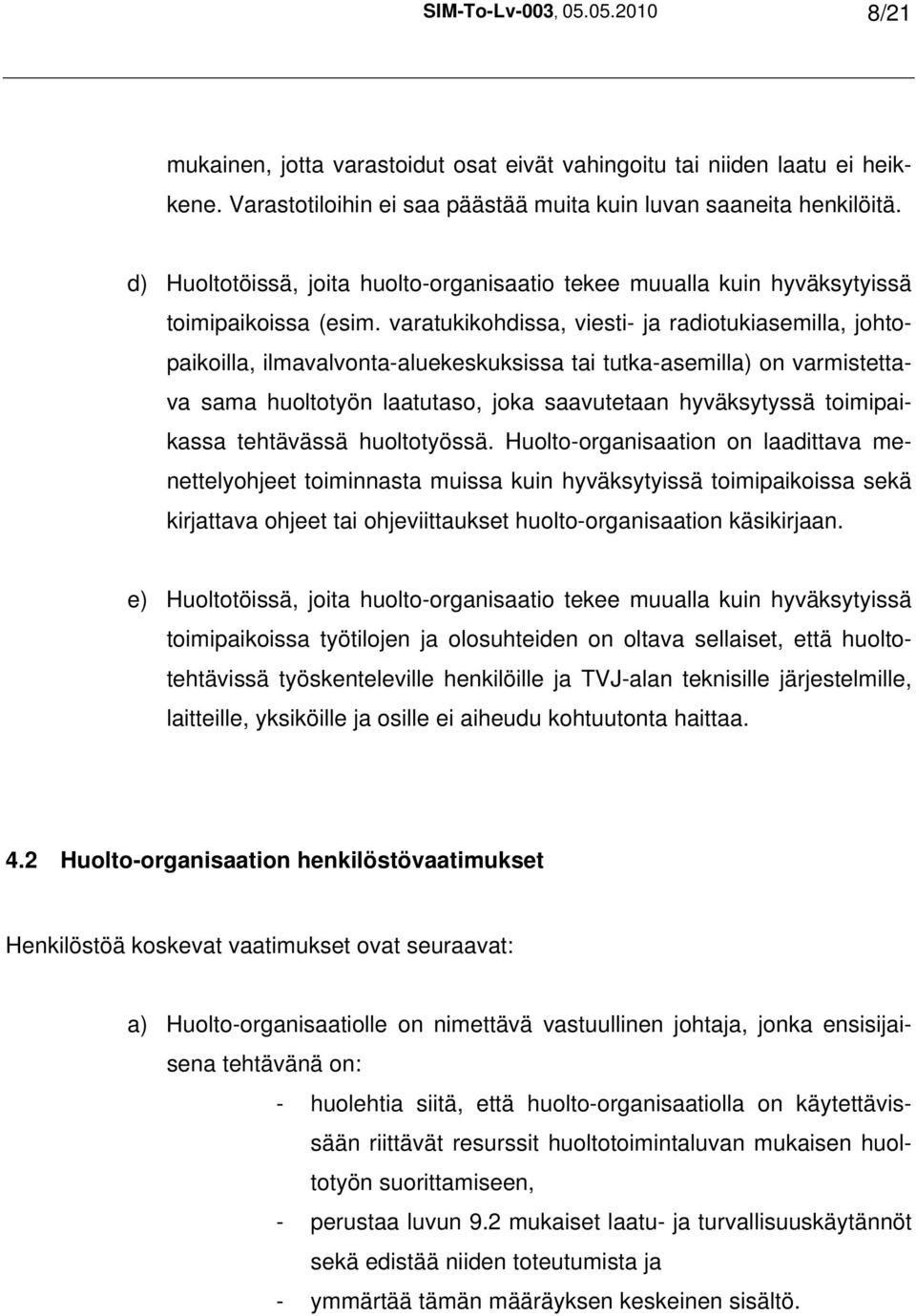 varatukikohdissa, viesti- ja radiotukiasemilla, johtopaikoilla, ilmavalvonta-aluekeskuksissa tai tutka-asemilla) on varmistettava sama huoltotyön laatutaso, joka saavutetaan hyväksytyssä