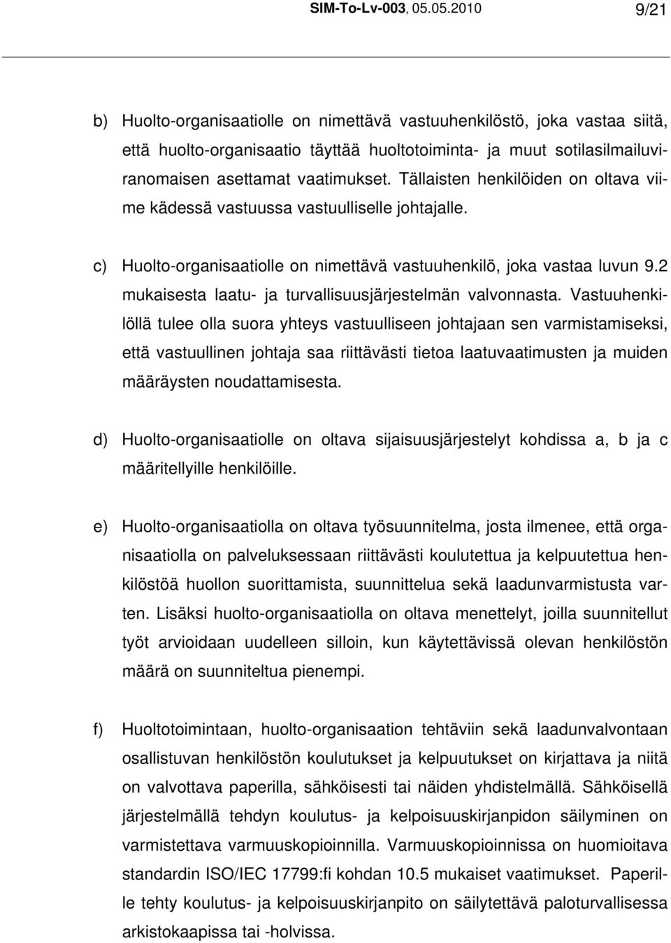 Tällaisten henkilöiden on oltava viime kädessä vastuussa vastuulliselle johtajalle. c) Huolto-organisaatiolle on nimettävä vastuuhenkilö, joka vastaa luvun 9.