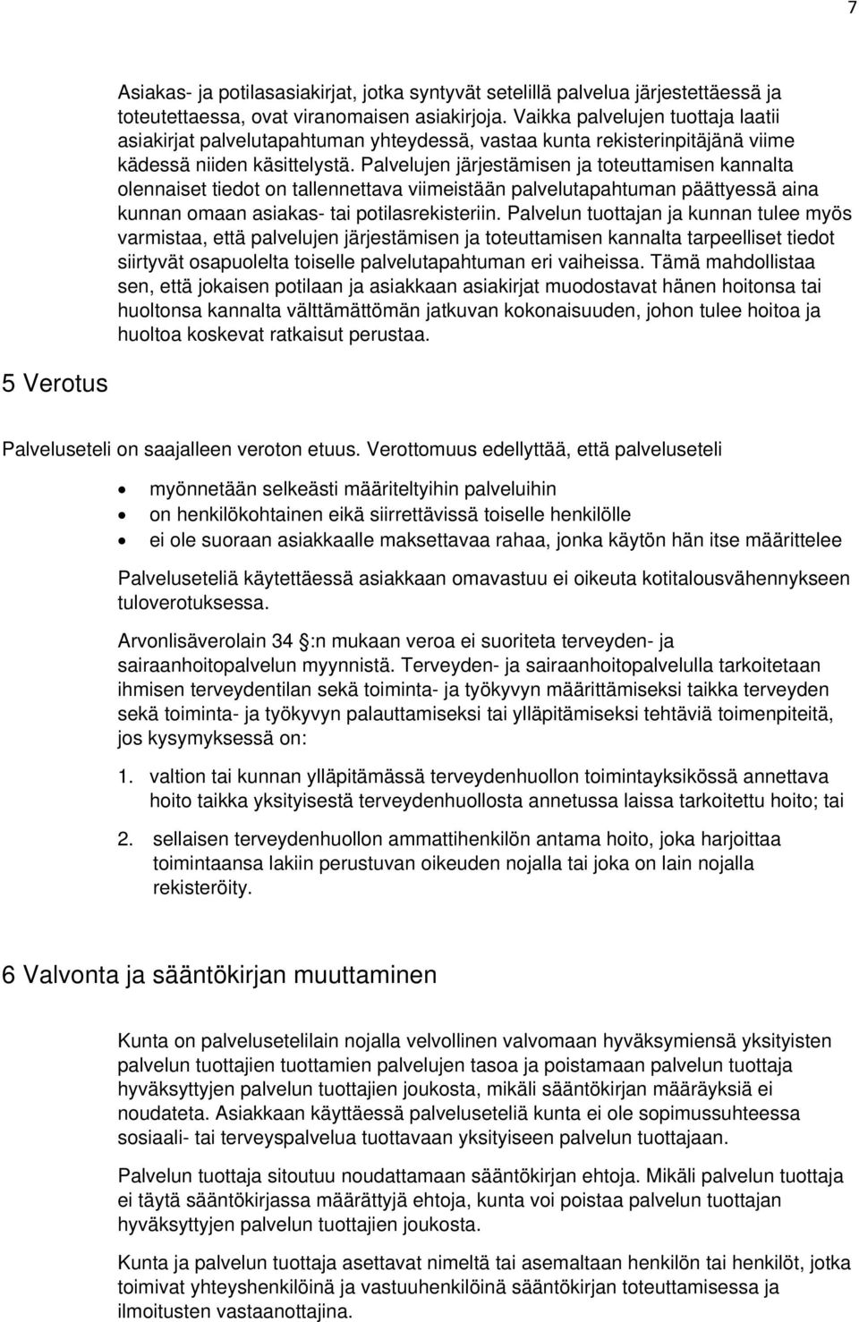 Palvelujen järjestämisen ja toteuttamisen kannalta olennaiset tiedot on tallennettava viimeistään palvelutapahtuman päättyessä aina kunnan omaan asiakas- tai potilasrekisteriin.