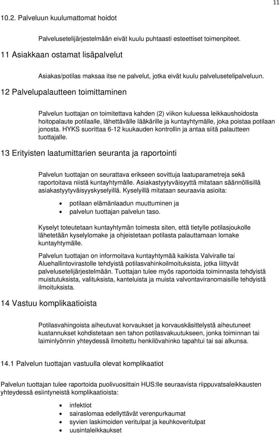 12 Palvelupalautteen toimittaminen Palvelun tuottajan on toimitettava kahden (2) viikon kuluessa leikkaushoidosta hoitopalaute potilaalle, lähettävälle lääkärille ja kuntayhtymälle, joka poistaa