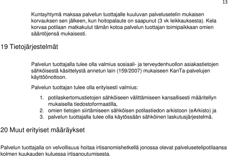 Palvelun tuottajalla tulee olla valmius sosiaali- ja terveydenhuollon asiakastietojen sähköisestä käsittelystä annetun lain (159/2007) mukaiseen KanTa-palvelujen käyttöönottoon.
