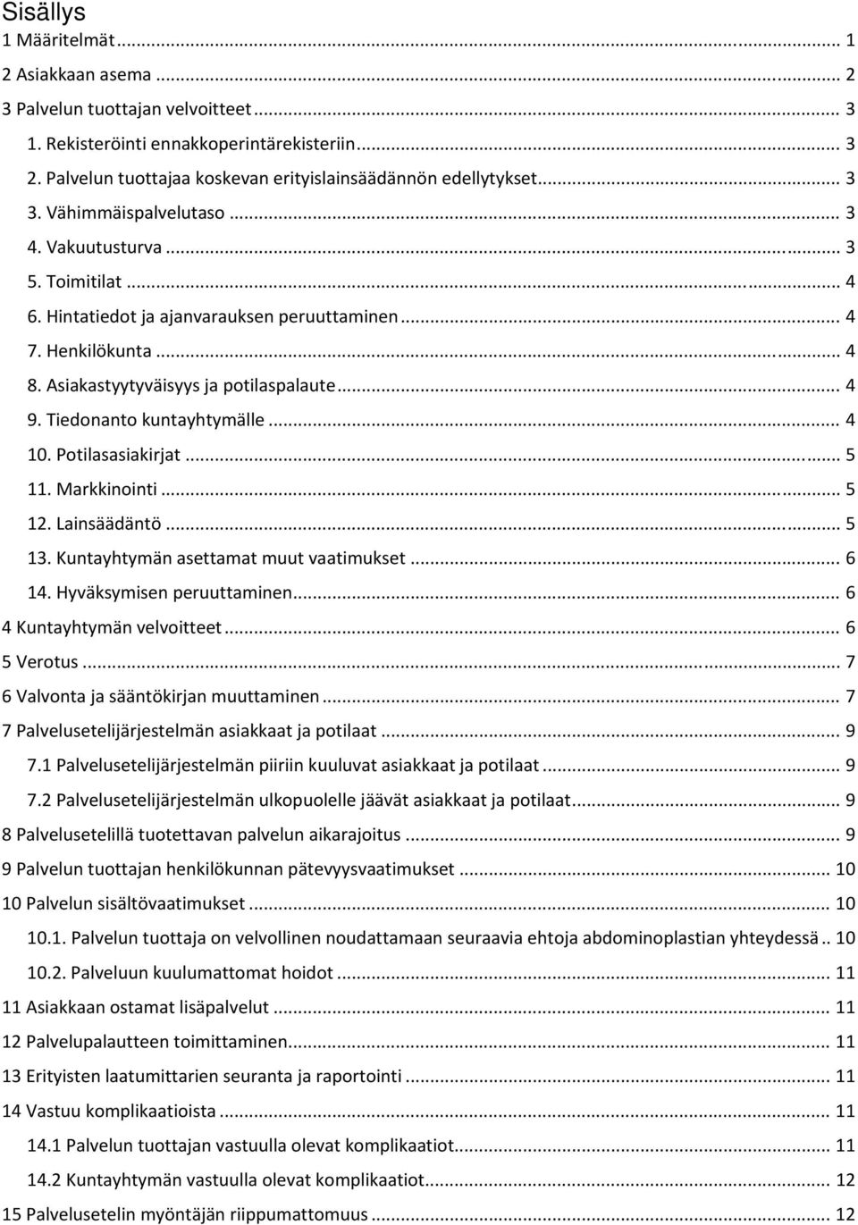 Henkilökunta... 4 8. Asiakastyytyväisyys ja potilaspalaute... 4 9. Tiedonanto kuntayhtymälle... 4 10. Potilasasiakirjat... 5 11. Markkinointi... 5 12. Lainsäädäntö... 5 13.