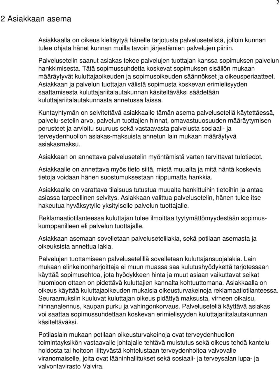 Tätä sopimussuhdetta koskevat sopimuksen sisällön mukaan määräytyvät kuluttajaoikeuden ja sopimusoikeuden säännökset ja oikeusperiaatteet.