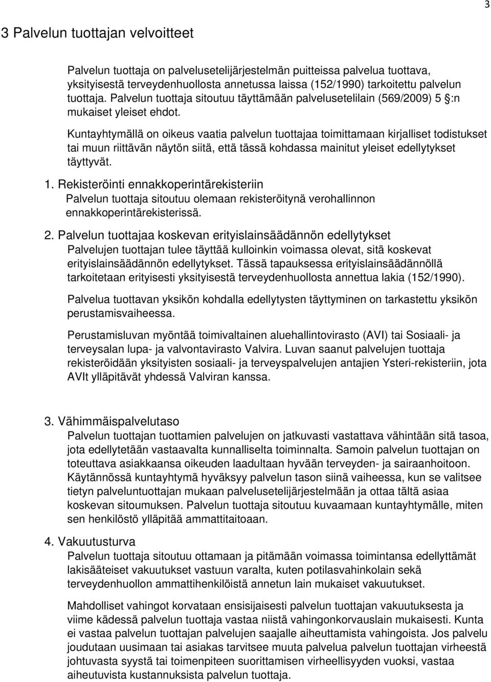 Kuntayhtymällä on oikeus vaatia palvelun tuottajaa toimittamaan kirjalliset todistukset tai muun riittävän näytön siitä, että tässä kohdassa mainitut yleiset edellytykset täyttyvät. 1.
