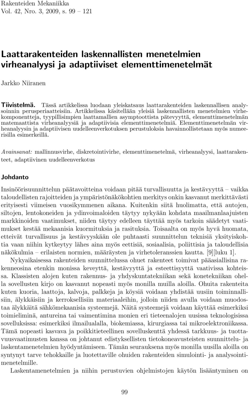 Artikkelissa käsitellään yleisiä laskennallisten menetelmien virhekomponentteja, tyypillisimpien laattamallien asymptoottista pätevyyttä, elementtimenetelmän matemaattista virheanalyysiä ja