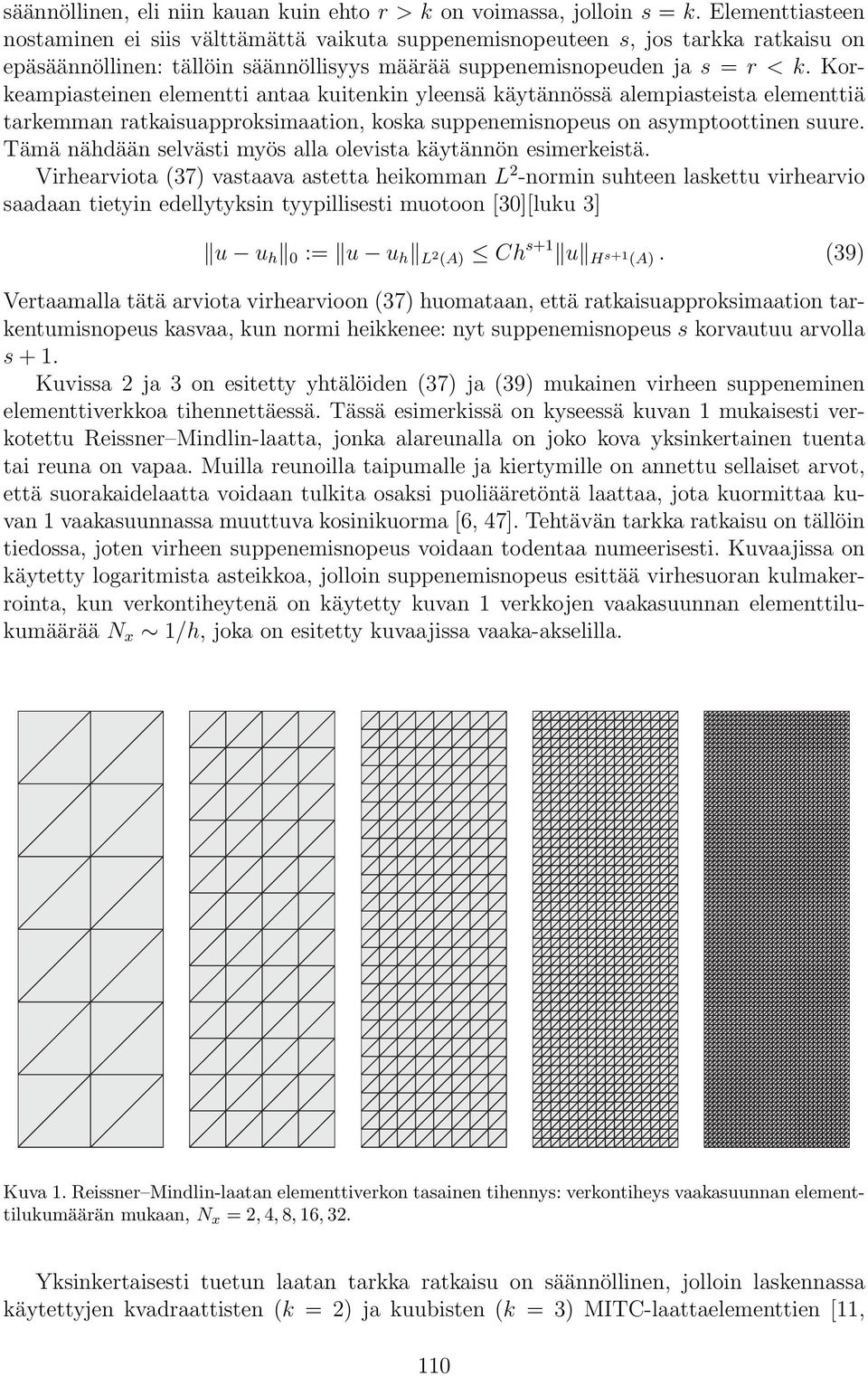 Korkeampiasteinen elementti antaa kuitenkin yleensä käytännössä alempiasteista elementtiä tarkemman ratkaisuapproksimaation, koska suppenemisnopeus on asymptoottinen suure.