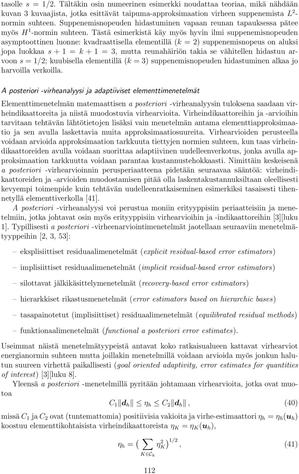 Tästä esimerkistä käy myös hyvin ilmi suppenemisnopeuden asymptoottinen luonne: kvadraattisella elementillä (k = 2) suppenemisnopeus on aluksi jopa luokkaa s + 1 = k + 1 = 3, mutta reunahäiriön takia
