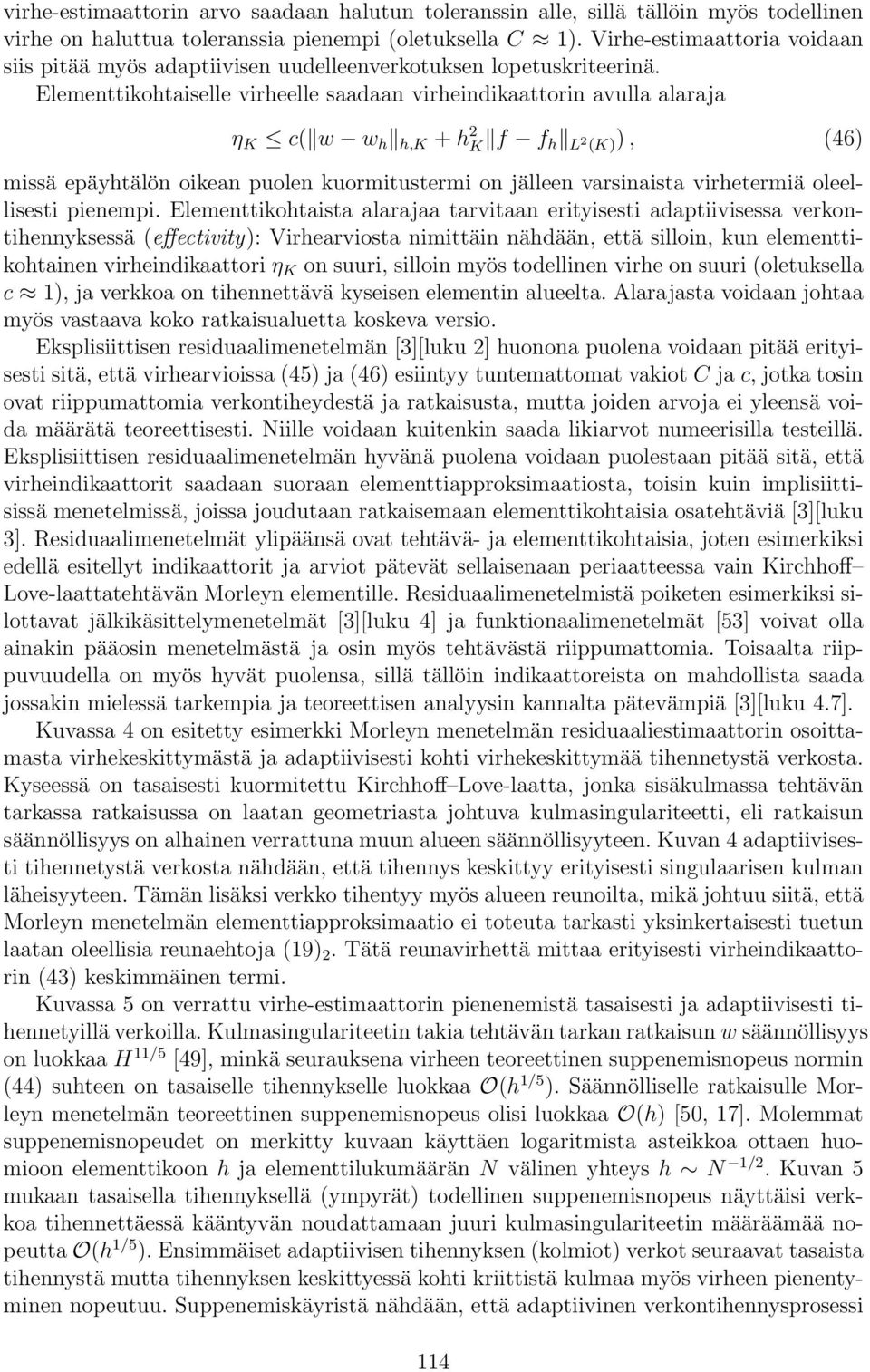 Elementtikohtaiselle virheelle saadaan virheindikaattorin avulla alaraja η K c( w w h h,k + h 2 K f f h L 2 (K)), (46) missä epäyhtälön oikean puolen kuormitustermi on jälleen varsinaista virhetermiä