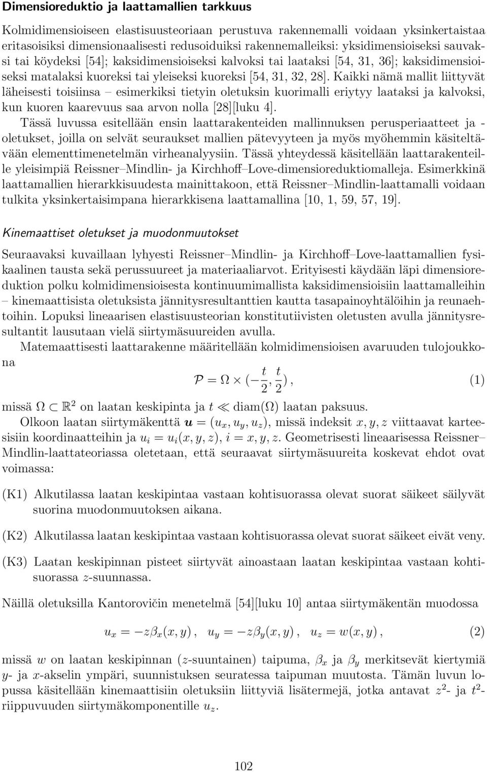 Kaikki nämä mallit liittyvät läheisesti toisiinsa esimerkiksi tietyin oletuksin kuorimalli eriytyy laataksi ja kalvoksi, kun kuoren kaarevuus saa arvon nolla [28][luku 4].