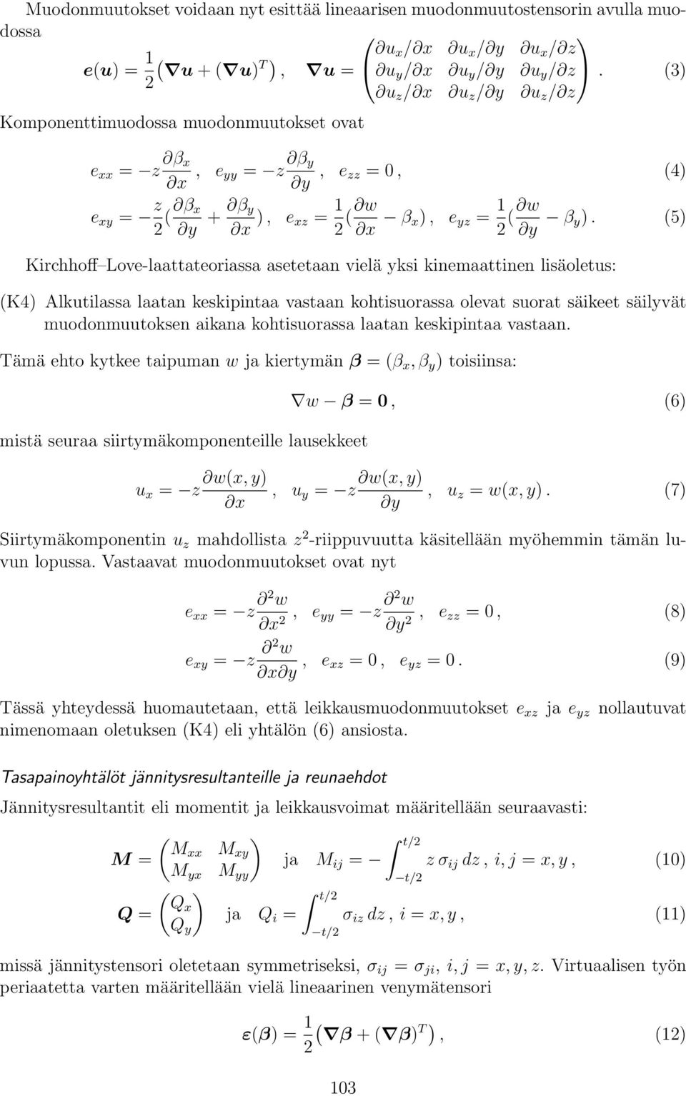 (5) Kirchhoff Love-laattateoriassa asetetaan vielä yksi kinemaattinen lisäoletus: (K4) Alkutilassa laatan keskipintaa vastaan kohtisuorassa olevat suorat säikeet säilyvät muodonmuutoksen aikana