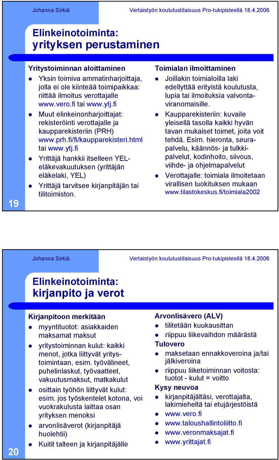 fi Yrittäjä hankkii itselleen YELeläkevakuutuksen (yrittäjän eläkelaki, YEL) Yrittäjä tarvitsee kirjanpitäjän tai tilitoimiston.