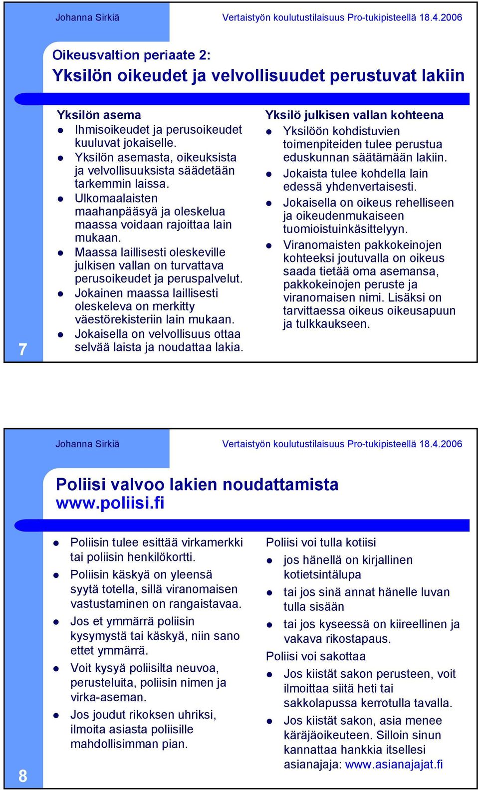 Maassa laillisesti oleskeville julkisen vallan on turvattava perusoikeudet ja peruspalvelut. Jokainen maassa laillisesti oleskeleva on merkitty väestörekisteriin lain mukaan.