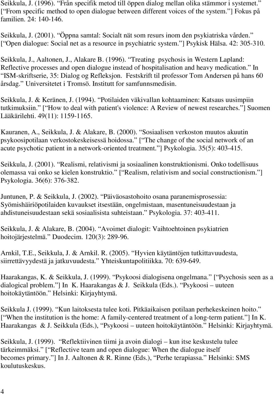 Seikkula, J., Aaltonen, J., Alakare B. (1996). Treating psychosis in Western Lapland: Reflective processes and open dialogue instead of hospitalisation and heavy medication.