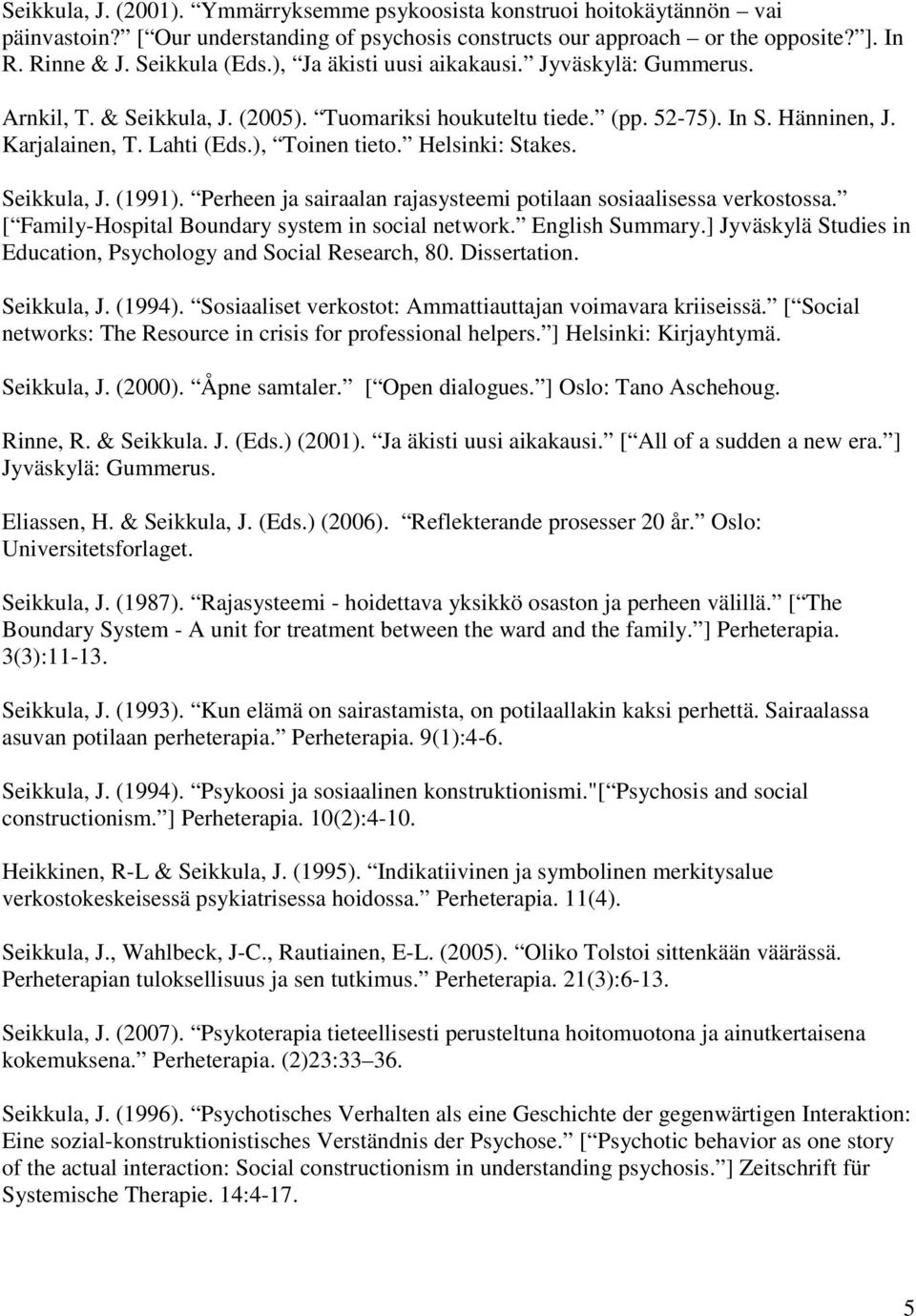 Helsinki: Stakes. Seikkula, J. (1991). Perheen ja sairaalan rajasysteemi potilaan sosiaalisessa verkostossa. [ Family-Hospital Boundary system in social network. English Summary.