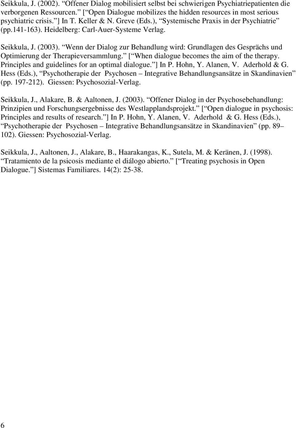 Heidelberg: Carl-Auer-Systeme Verlag. Seikkula, J. (2003). Wenn der Dialog zur Behandlung wird: Grundlagen des Gesprächs und Optimierung der Therapieversammlung.