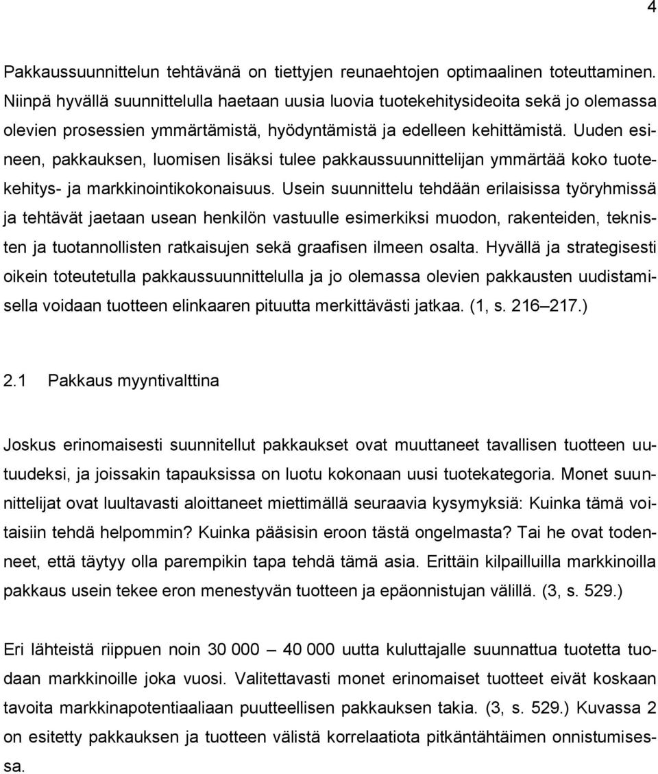 Uuden esineen, pakkauksen, luomisen lisäksi tulee pakkaussuunnittelijan ymmärtää koko tuotekehitys- ja markkinointikokonaisuus.