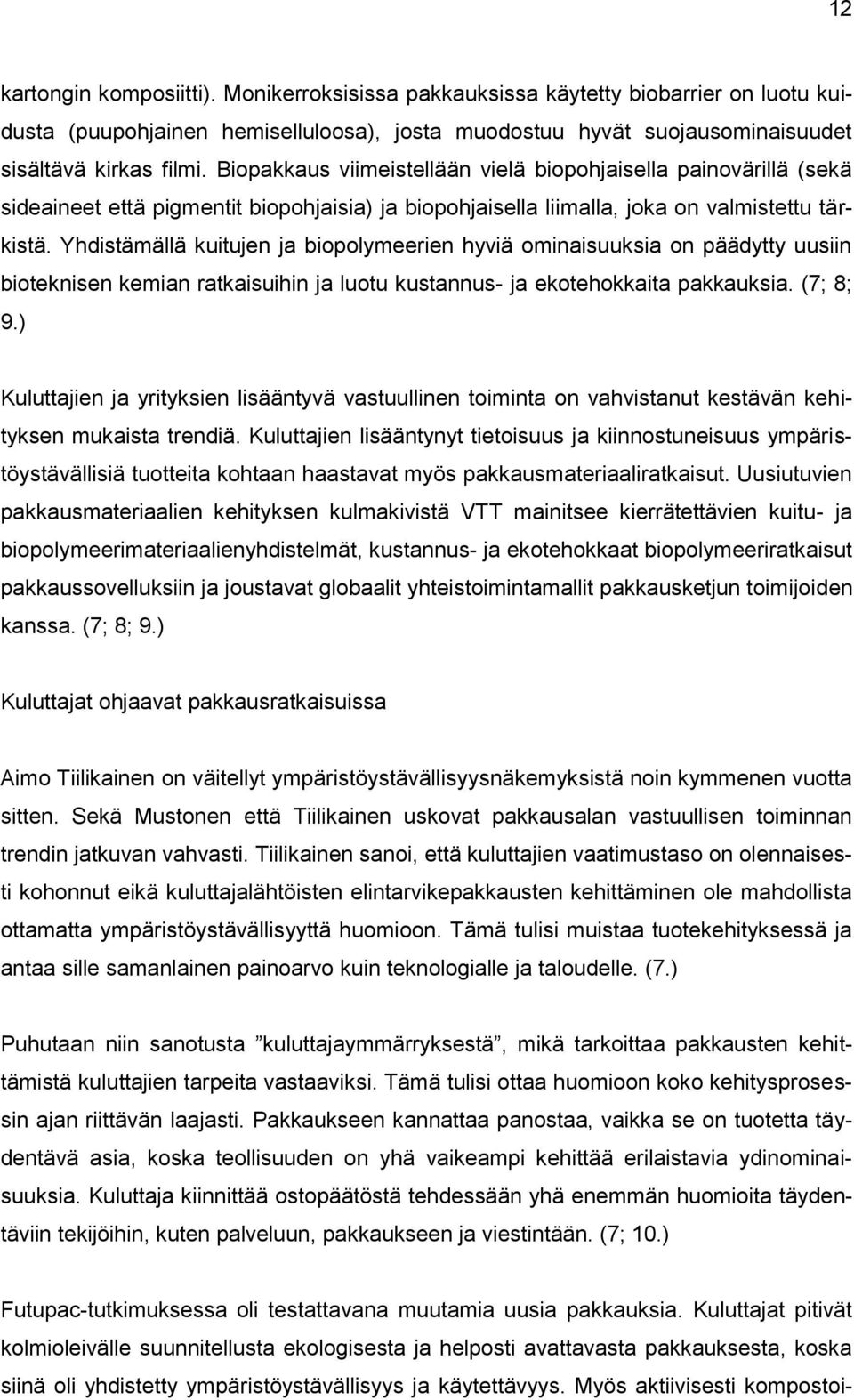 Yhdistämällä kuitujen ja biopolymeerien hyviä ominaisuuksia on päädytty uusiin bioteknisen kemian ratkaisuihin ja luotu kustannus- ja ekotehokkaita pakkauksia. (7; 8; 9.