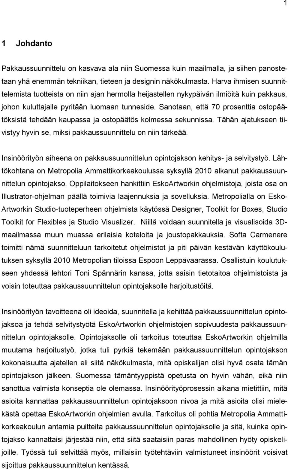 Sanotaan, että 70 prosenttia ostopäätöksistä tehdään kaupassa ja ostopäätös kolmessa sekunnissa. Tähän ajatukseen tiivistyy hyvin se, miksi pakkaussuunnittelu on niin tärkeää.