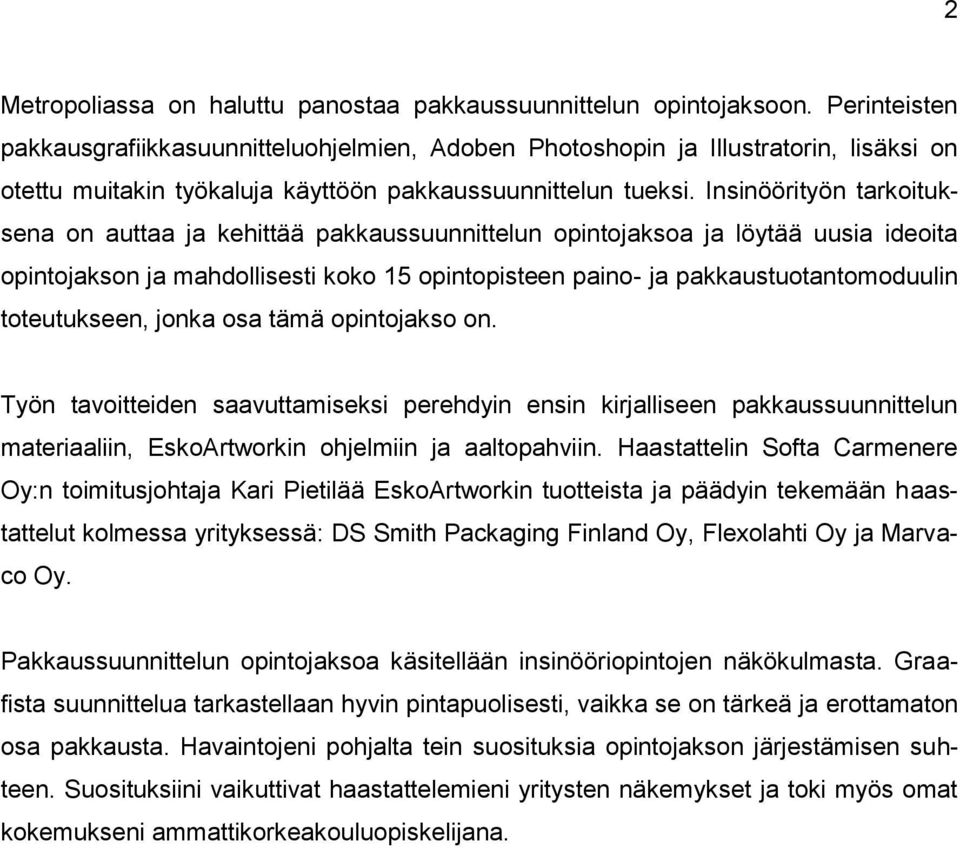 Insinöörityön tarkoituksena on auttaa ja kehittää pakkaussuunnittelun opintojaksoa ja löytää uusia ideoita opintojakson ja mahdollisesti koko 15 opintopisteen paino- ja pakkaustuotantomoduulin