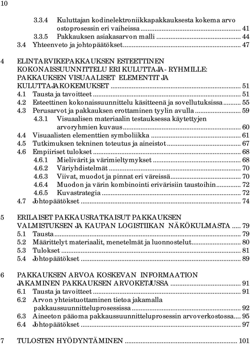 1 Tausta ja tavoitteet... 51 4.2 Esteettinen kokonaissuunnittelu käsitteenä ja sovellutuksissa... 55 4.3 Perusarvot ja pakkauksen erottaminen tyylin avulla... 59 4.3.1 Visuaalisen materiaalin testauksessa käytettyjen arvoryhmien kuvaus.