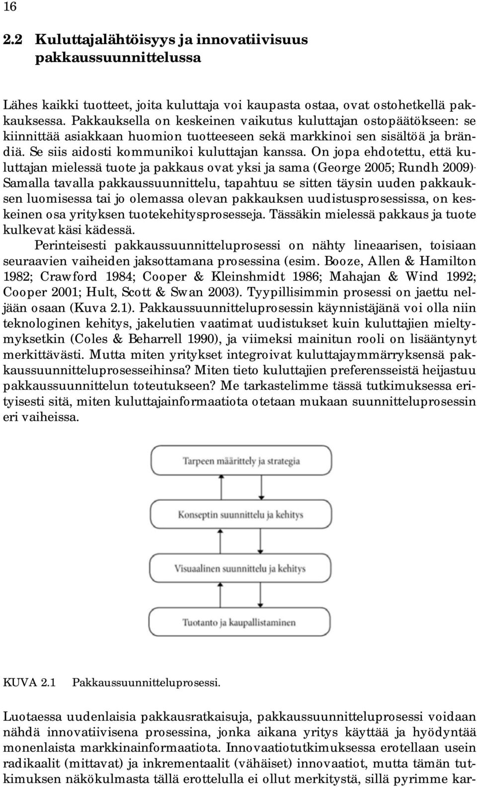 On jopa ehdotettu, että kuluttajan mielessä tuote ja pakkaus ovat yksi ja sama (George 2005; Rundh 2009).